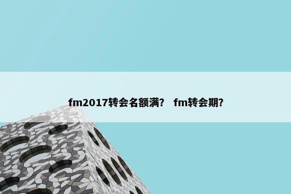 fm2017转会名额满？ fm转会期？