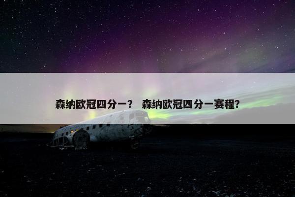 森纳欧冠四分一？ 森纳欧冠四分一赛程？