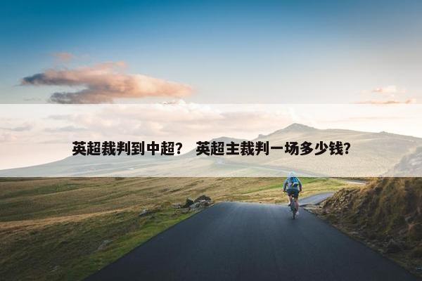 英超裁判到中超？ 英超主裁判一场多少钱？