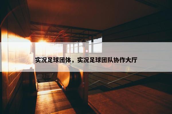 实况足球团体，实况足球团队协作大厅