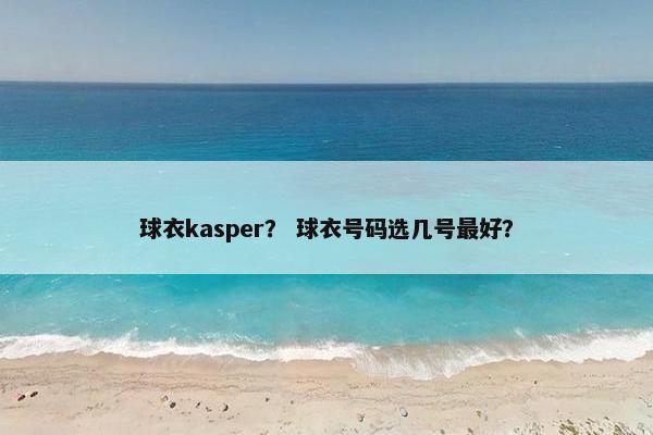 球衣kasper？ 球衣号码选几号最好？