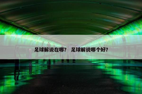 足球解说在哪？ 足球解说哪个好？
