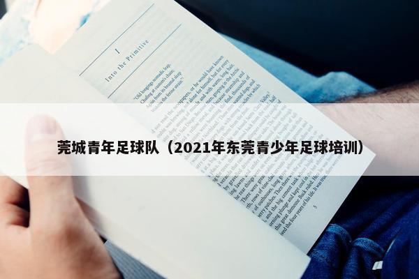 莞城青年足球队（2021年东莞青少年足球培训）