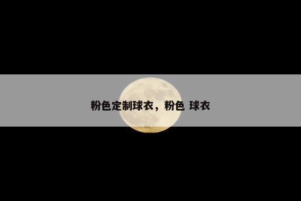 粉色定制球衣，粉色 球衣