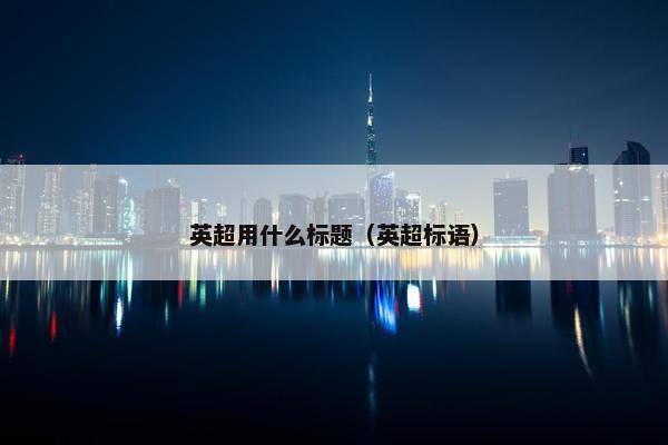 英超用什么标题（英超标语）