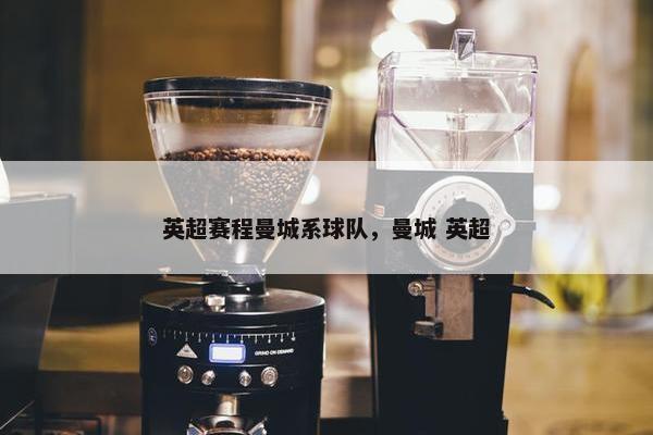 英超赛程曼城系球队，曼城 英超