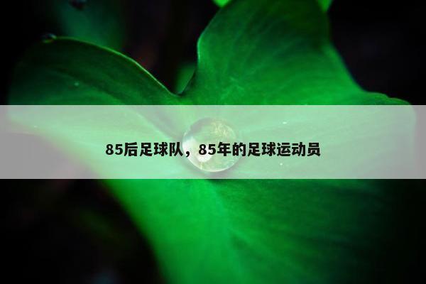 85后足球队，85年的足球运动员