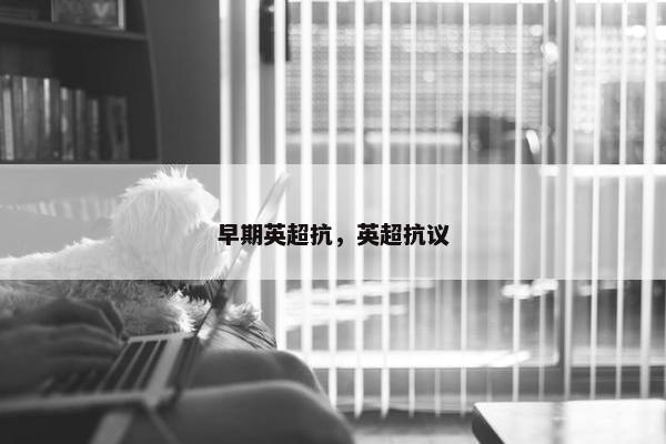 早期英超抗，英超抗议
