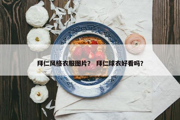 拜仁风格衣服图片？ 拜仁球衣好看吗？