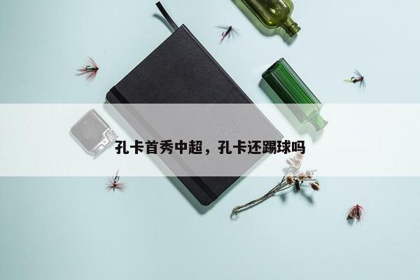 孔卡首秀中超，孔卡还踢球吗