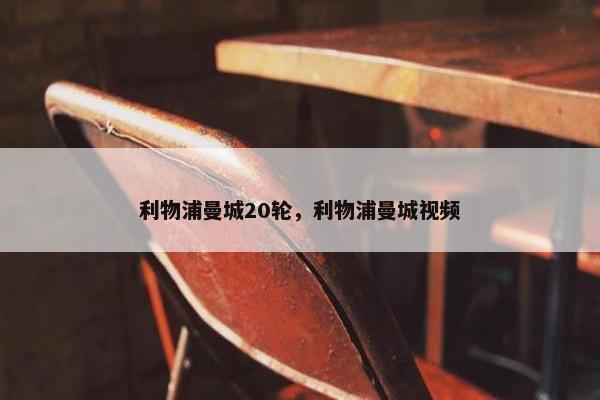 利物浦曼城20轮，利物浦曼城视频