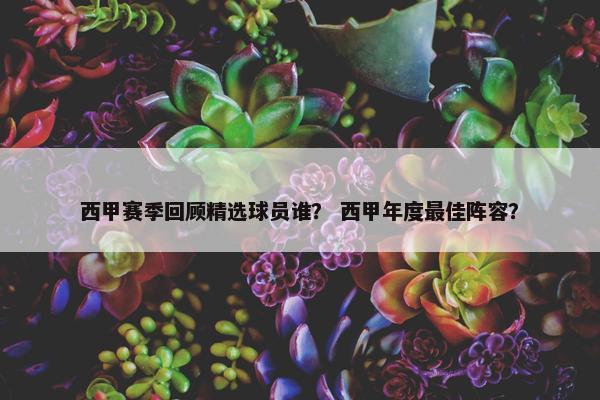 西甲赛季回顾精选球员谁？ 西甲年度最佳阵容？
