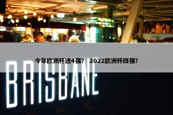 今年欧洲杯进4强? 2022欧洲杯四强? 今年欧洲杯进4强? 2022欧洲杯四强?