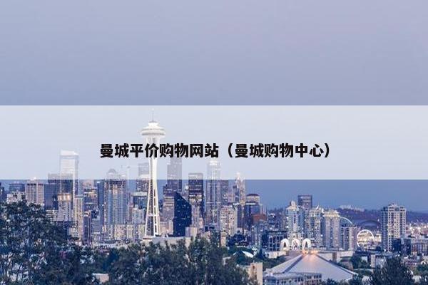 曼城平价购物网站（曼城购物中心）