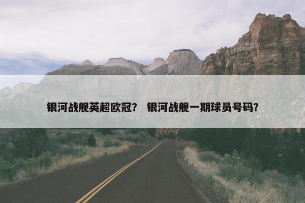 银河战舰英超欧冠？ 银河战舰一期球员号码？