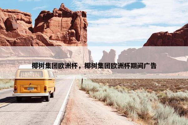 椰树集团欧洲杯，椰树集团欧洲杯期间广告