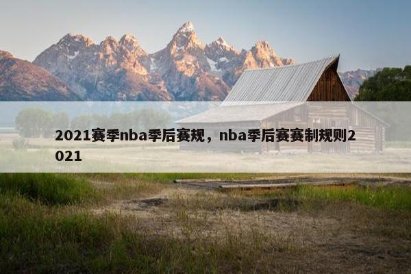 2021赛季nba季后赛规，nba季后赛赛制规则2021
