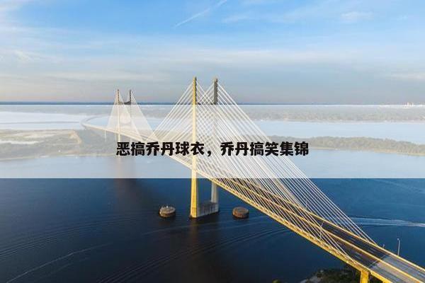 恶搞乔丹球衣，乔丹搞笑集锦