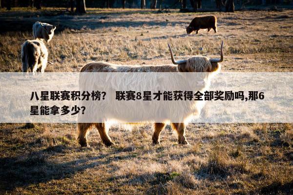 八星联赛积分榜？ 联赛8星才能获得全部奖励吗,那6星能拿多少？