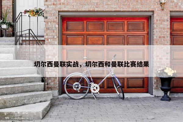 切尔西曼联实战，切尔西和曼联比赛结果