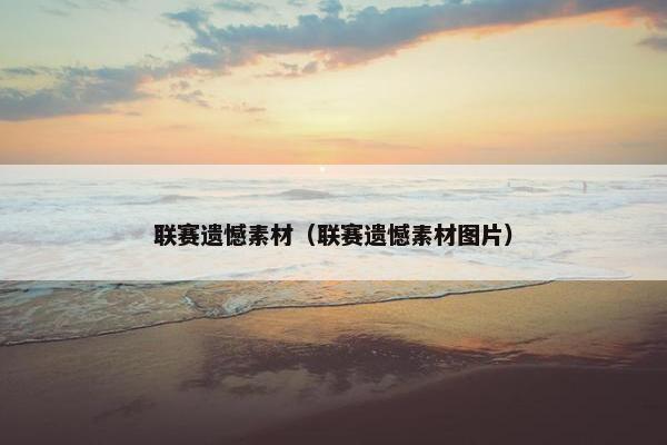 联赛遗憾素材（联赛遗憾素材图片）