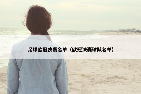 足球欧冠决赛名单（欧冠决赛球队名单）