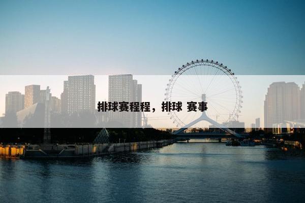排球赛程程，排球 赛事