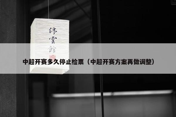 中超开赛多久停止检票（中超开赛方案再做调整）