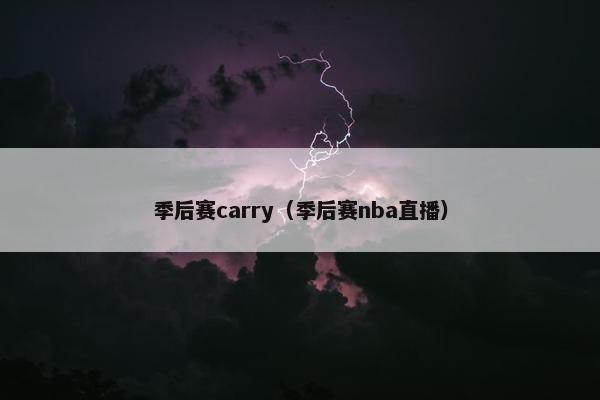 季后赛carry（季后赛nba直播）