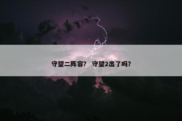 守望二阵容？ 守望2出了吗？