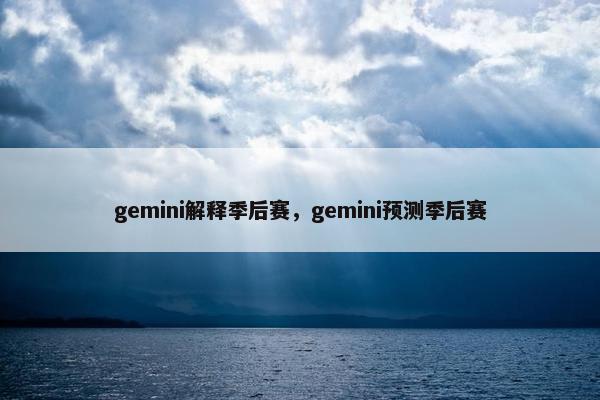 gemini解释季后赛，gemini预测季后赛