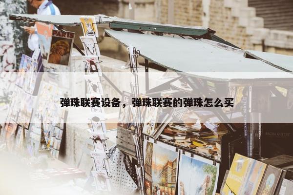 弹珠联赛设备，弹珠联赛的弹珠怎么买