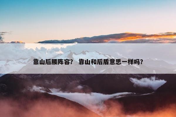 靠山后腰阵容？ 靠山和后盾意思一样吗？