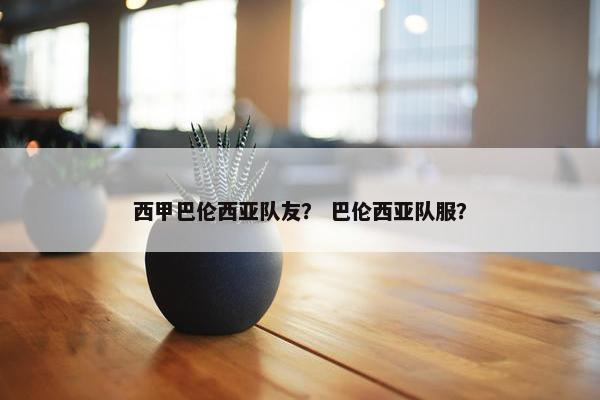 西甲巴伦西亚队友？ 巴伦西亚队服？