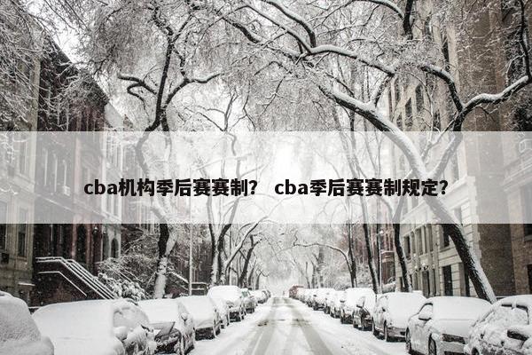 cba机构季后赛赛制？ cba季后赛赛制规定？