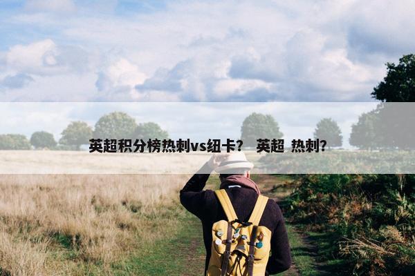 英超积分榜热刺vs纽卡？ 英超 热刺？