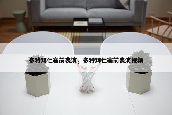 多特拜仁赛前表演，多特拜仁赛前表演视频