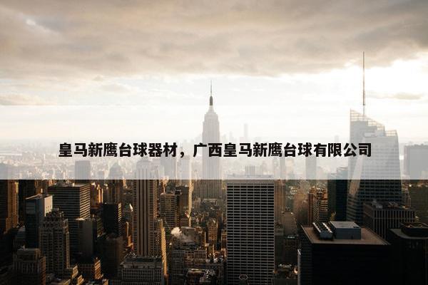皇马新鹰台球器材，广西皇马新鹰台球有限公司