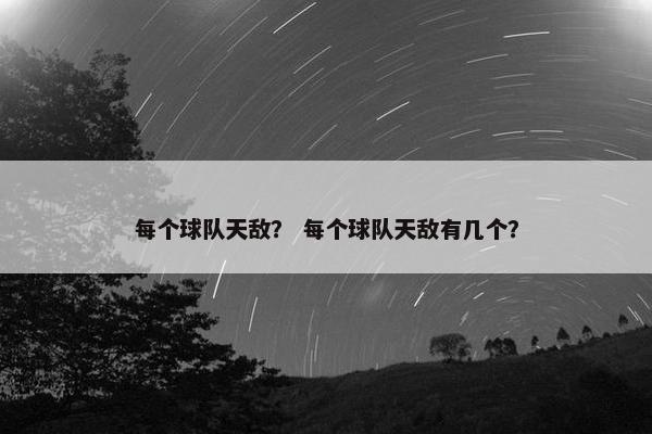每个球队天敌？ 每个球队天敌有几个？