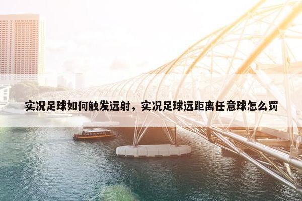 实况足球如何触发远射，实况足球远距离任意球怎么罚