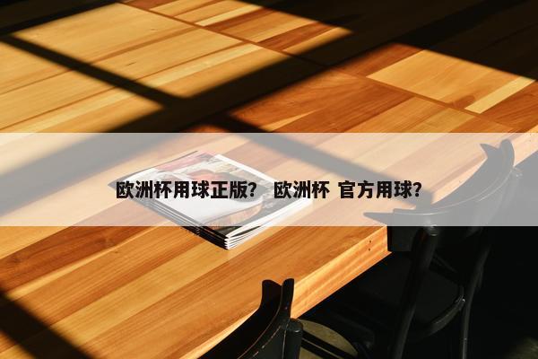 欧洲杯用球正版？ 欧洲杯 官方用球？