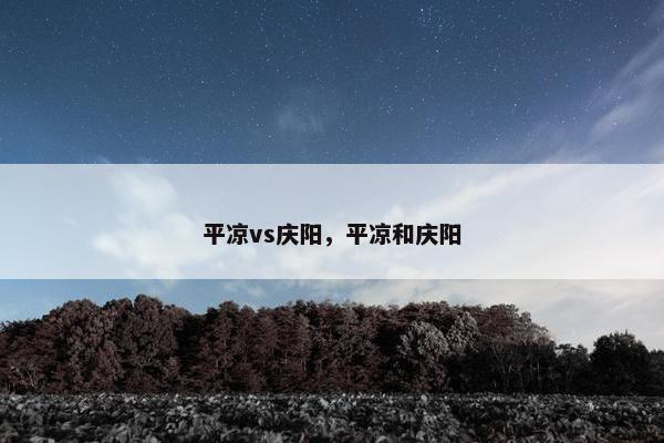 平凉vs庆阳，平凉和庆阳