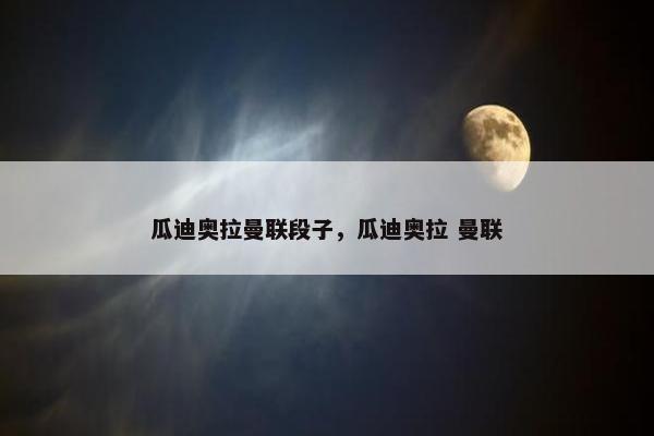 瓜迪奥拉曼联段子，瓜迪奥拉 曼联