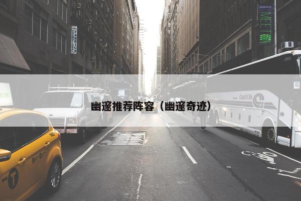 幽邃推荐阵容（幽邃奇迹）