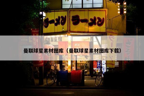 曼联球星素材图库（曼联球星素材图库下载）
