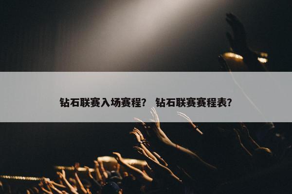 钻石联赛入场赛程？ 钻石联赛赛程表？