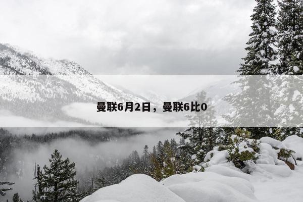 曼联6月2日，曼联6比0