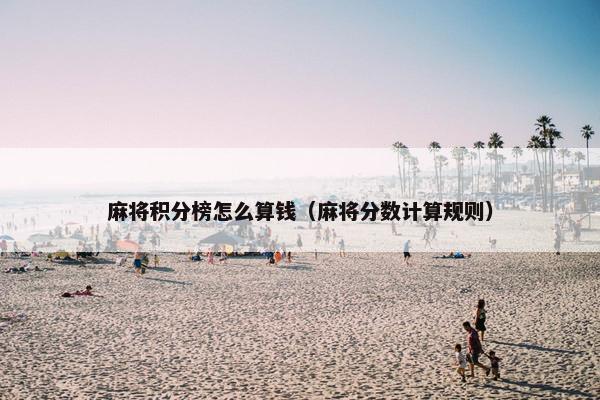 麻将积分榜怎么算钱（麻将分数计算规则）