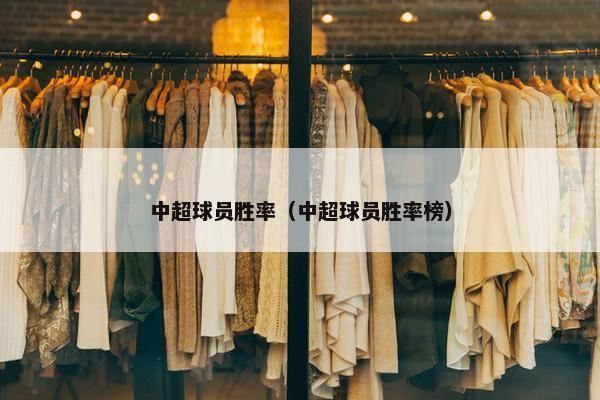 中超球员胜率（中超球员胜率榜）