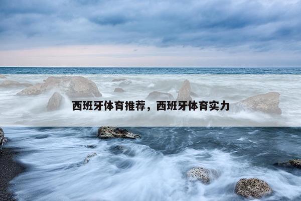 西班牙体育推荐，西班牙体育实力